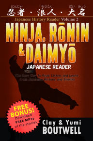 Title: Ninja, Ronin, and Daimyo Japanese Reader: The Easy Way to Read, Listen, and Learn from Japanese History and Stories, Author: Clay Boutwell
