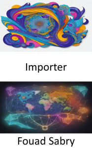 Title: Importer: Débloquer le marché mondial, un guide complet sur l'importation et le commerce international, Author: Fouad Sabry