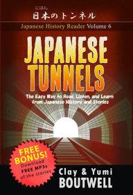 Title: Japanese Tunnels: The Easy Way to Read, Listen, and Learn from Japanese History and Stories, Author: Clay Boutwell