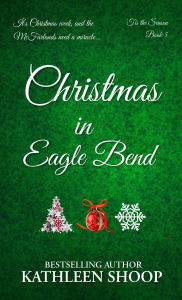 Title: Christmas In Eagle Bend, Author: Kathleen Shoop