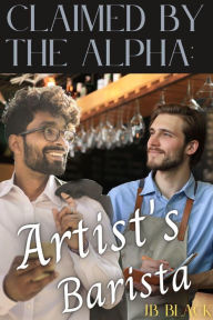 Title: Claimed by the Alpha: Artist's Barista, Author: J.B. Black