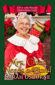 Title: Mrs. Claus Needs a Hand, a Flo and Maude Christmas Cozy, Author: Sarah Osborne
