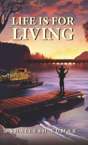 Title: Life Is for Living, Author: Shailesh Kumar