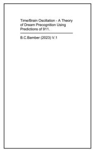 Title: Time/Brain Oscillation: a Theory of Dream Precognition Using Predictions of 911., Author: B.C.Bamber