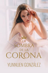 Title: La sombra de la Corona, Author: Yunnuen Gonzalez