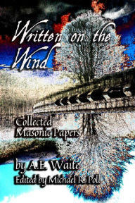 Title: Written on the Wind: Collected Masonic Papers, Author: A.E. Waite