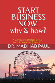 Title: Start Business Now: Why & How?, Author: Dr. Madhab Paul