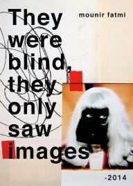 Title: They Were Blind, They Only Saw Images, Author: Mounir Fatmi