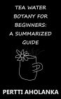 Tea Water Botany for Beginners: A Summarized Guide