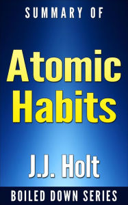 Title: Summary of Atomic Habits: An Easy & Proven Way to Build Good Habits & Break Bad Ones, Author: J.J. Holt