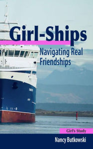 Title: Girl-Ships...Navigating Real Friendships Girl's Study, Author: Nancy Butkowski