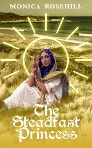 Title: The Steadfast Princess (Princesses of the Magic Continent, #1), Author: Monica Rosehill