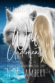 Title: The Wolf Underneath, Author: N.M.  Lambert