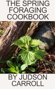 Title: The Spring Foraging Cookbook, Author: Judson Carroll
