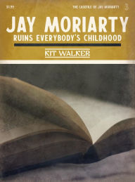 Title: Jay Moriarty Ruins Everybody's Childhood, Author: Kit Walker