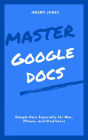 Master Google Docs: Google Docs Especially for Mac, iPhone, and iPad Users