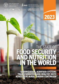 Title: The State of Food Security and Nutrition in the World 2023: Urbanization, Agrifood Systems Transformation and Healthy Diets across the Rural-Urban Continuum, Author: Food and Agriculture Organization of the United Nations