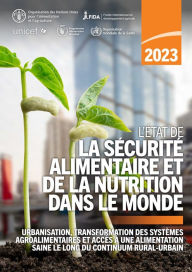 Title: L'Etat de la securite alimentaire et de la nutrition dans le monde 2023: Urbanisation, transformation des systemes agroalimentaires et acces a une alimentation saine le long du continuum rural-urbain, Author: Food and Agriculture Organization of the United Nations