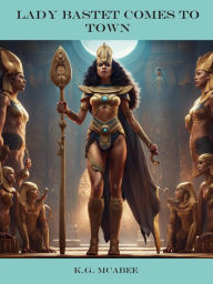 Title: Lady Bastet Comes to Town, Author: K.G. McAbee