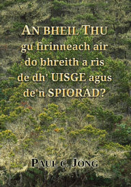 Title: An Bheil Thu gu firinneach air do bhreith a ris de dh' Uisge agus de'n Spiorad?, Author: Paul C. Jong