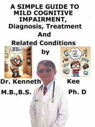 Title: A Simple Guide to Mild Cognitive Impairment, Diagnosis, Treatment and Related Conditions, Author: Kenneth Kee