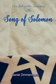 Title: An Interpretive Summary of the Song of Solomon, Author: Daniel Zimmermann