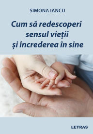 Title: Cum sa redescoperi sensul vietii si increderea in sine, Author: Simona Iancu