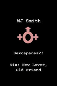 Title: Sexcapades 2! Six: New Lover, Old Friend, Author: MJ Smith