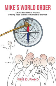 Title: Mike's World Order: A New World Order Proposal Offering Hope and Not Influenced by the WEF, Author: Mike Durand