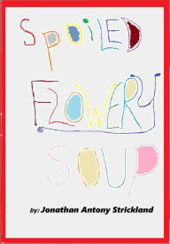Title: Spoiled Flowery Soup, Author: Jonathan Antony Strickland