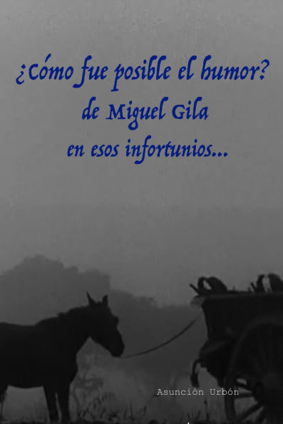 ¿Cómo fue posible el humor? de Miguel Gila en esos infortunios...