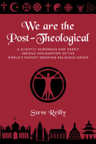 Title: We Are The Post-Theological, Author: Steve Reilly