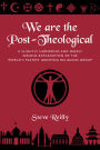 We Are The Post-Theological