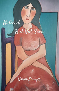 Title: Noticed but Not Seen, Author: Norm Sawyer