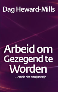Title: Arbeid om gezegend te worden ... Arbeid niet om rijk te zijn, Author: Dag Heward-Mills
