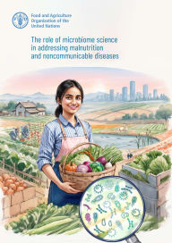 Title: The Role of Microbiome Science in Addressing Malnutrition and Noncommunicable Diseases, Author: Food and Agriculture Organization of the United Nations