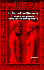 Title: La Sexualidad Humana: Desde la Antigüedad hasta la Era Contemporánea, Author: Juan Álvarez