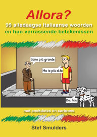 Title: Allora? 99 Alledaagse Italiaanse Woorden en hun verrassende betekenissen, Author: Stef Smulders