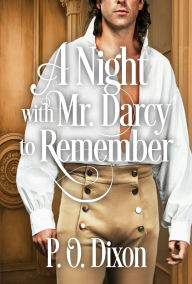 Title: A Night with Mr. Darcy to Remember: A Pride and Prejudice Variation, Author: P. O. Dixon