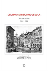 Title: Cronache di Domodossola a cavallo di due secoli - Volume I (1895 - 1924), Author: Umberto De Petri