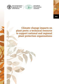 Title: Climate-Change Impacts on Plant Pests: A Technical Resource to Support National and Regional Plant Protection Organizations, Author: Food and Agriculture Organization of the United Nations