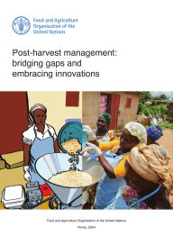 Title: Post-Harvest Management: Bridging Gaps and Embracing Innovations, Author: Food and Agriculture Organization of the United Nations