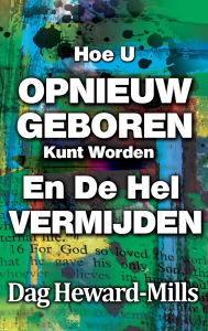 Title: Hoe U Opnieuw Geboren Kunt Worden En De Hel Kunt Vermijden, Author: Dag Heward-Mills