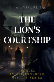 Title: The Lion's Courtship (Anna Kronberg & Sherlock Holmes Mysteries, #1), Author: A. Wendeberg