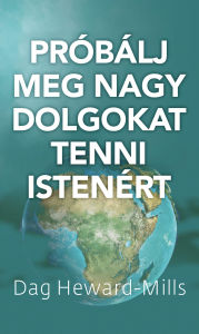 Title: Próbálj meg Nagy Dolgokat tenni Istenért, Author: Dag Heward-Mills