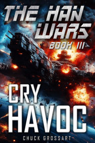 Title: Cry Havoc (The Han Wars Book 3), Author: Chuck Grossart