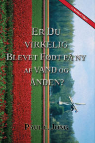 Title: Er du virkelig blevet født på ny af vand og Ånden? [Ny Revideret Udgave], Author: Paul C. Jong