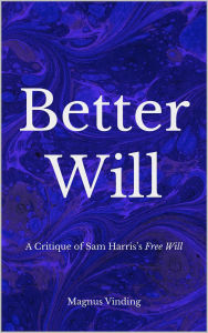 Title: Better Will: A Critique of Sam Harris's Free Will, Author: Magnus Vinding