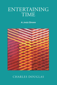 Title: Entertaining Time: A Jazz Divan, Author: Charles Douglas