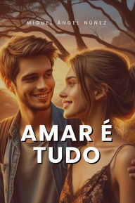 Title: Amar é tudo, Author: Miguel Ángel Núñez